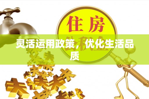 衡东灵活运用政策，优化生活品质