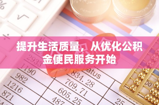 衡东提升生活质量，从优化公积金便民服务开始