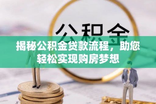 衡东揭秘公积金贷款流程，助您轻松实现购房梦想