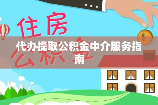 衡东代办提取公积金中介服务指南