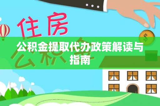 衡东公积金提取代办政策解读与指南