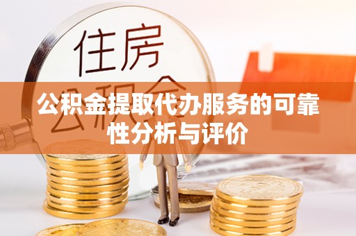 衡东公积金提取代办服务的可靠性分析与评价