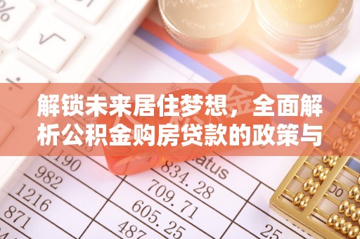 衡东解锁未来居住梦想，全面解析公积金购房贷款的政策与优势