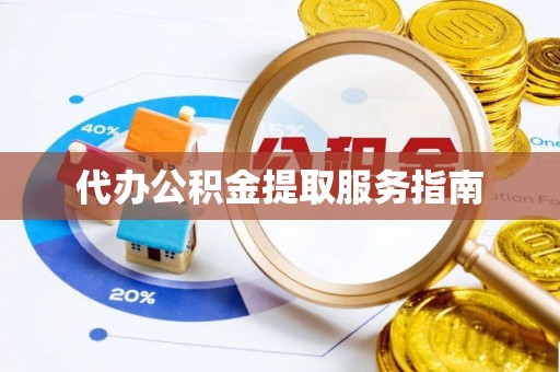 衡东代办公积金提取服务指南
