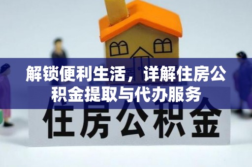 衡东解锁便利生活，详解住房公积金提取与代办服务