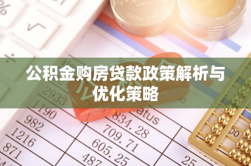 衡东公积金购房贷款政策解析与优化策略