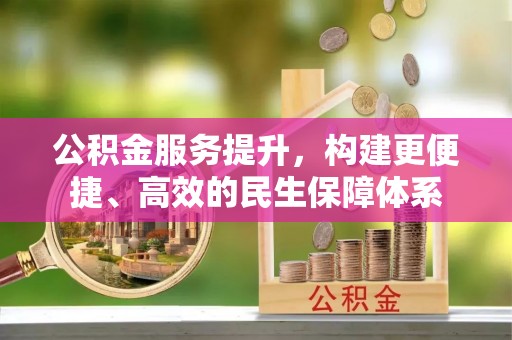 衡东公积金服务提升，构建更便捷、高效的民生保障体系