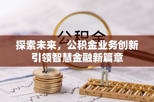 衡东探索未来，公积金业务创新引领智慧金融新篇章