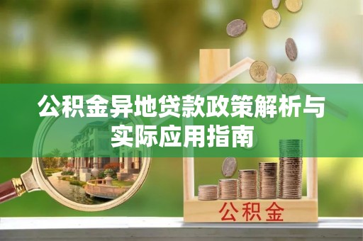 衡东公积金异地贷款政策解析与实际应用指南
