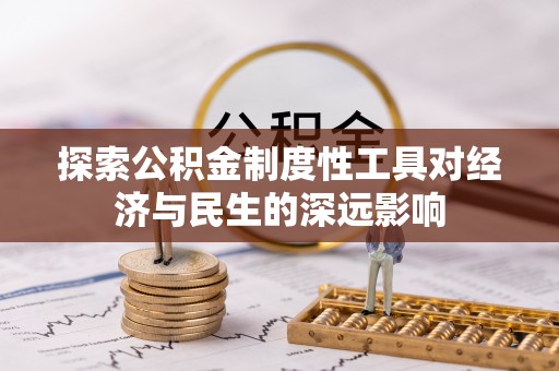 衡东探索公积金制度性工具对经济与民生的深远影响
