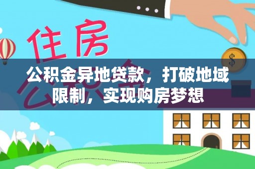 衡东公积金异地贷款，打破地域限制，实现购房梦想