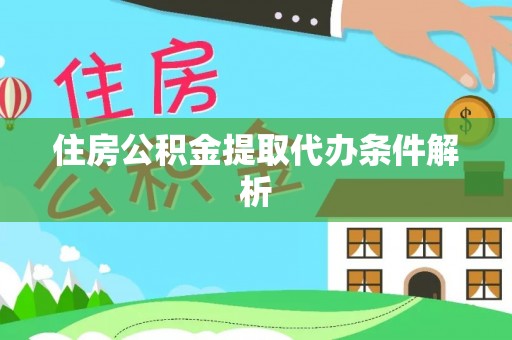 衡东住房公积金提取代办条件解析