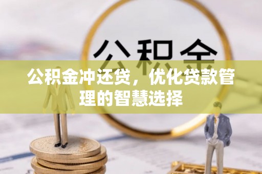 衡东公积金冲还贷，优化贷款管理的智慧选择