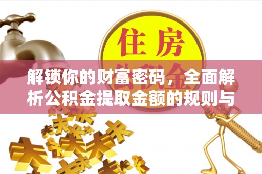 衡东解锁你的财富密码，全面解析公积金提取金额的规则与技巧